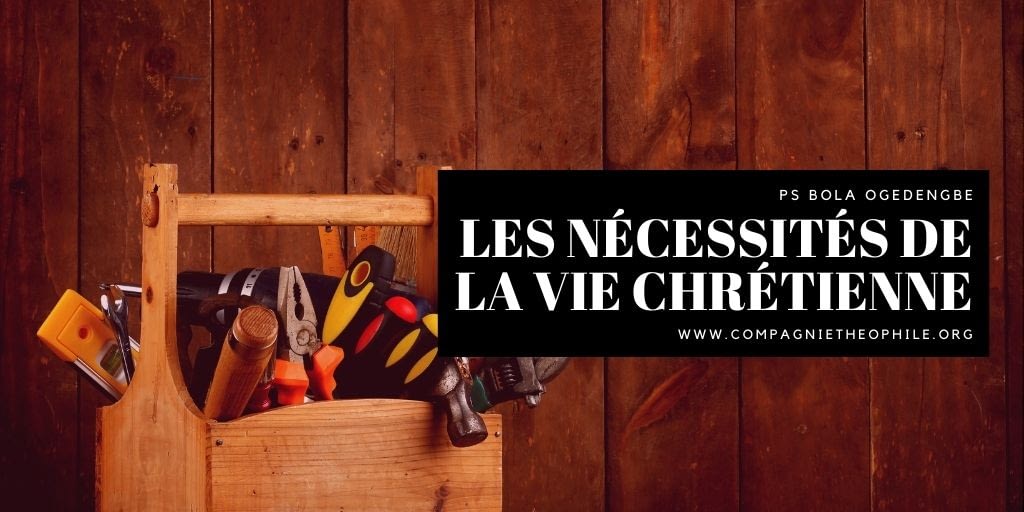 Les nécessités de la vie chrétienne pasteur Bola Ogedengbe